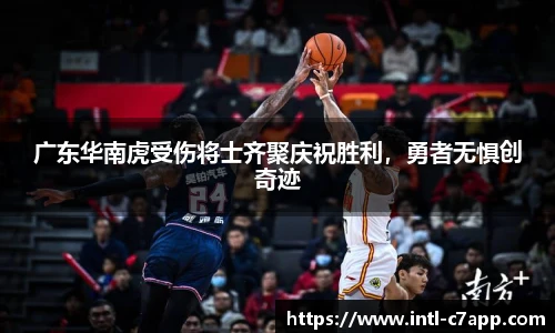 广东华南虎受伤将士齐聚庆祝胜利，勇者无惧创奇迹